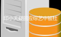 印小天疑回应综艺中被杜淳搭话：每个人都需要被鼓励 